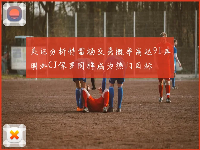 美记分析特雷杨交易概率高达91库明加CJ保罗同样成为热门目标